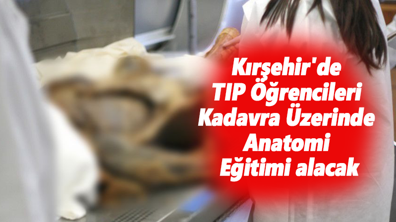 Kırşehir’de TIP Öğrencileri Kadavra Üzerinde Anatomi Eğitimi alacak