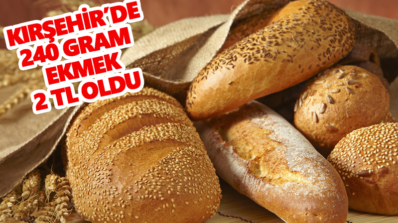Kırşehir’de 240 gram ekmek 2 TL oldu