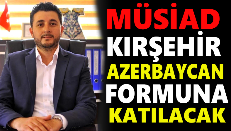 MÜSİAD Kırşehir Şubesi Azerbaycan’a gidiyor