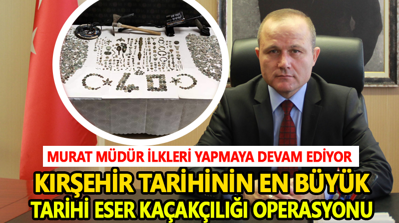 Kırşehir tarihinin en büyük tarihi eser operasyonu