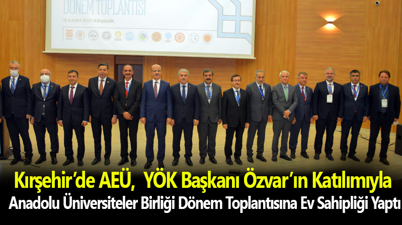 Kırşehir’de YÖK Başkanı Özvar’ın Katılımıyla Anadolu Üniversiteler Birliği Dönem Toplantısına Ev Sahipliği Yaptı