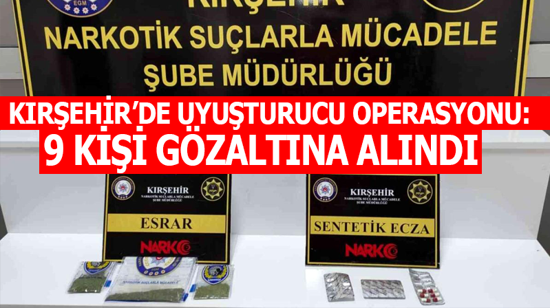 Kırşehir’de uyuşturucu operasyonu: 9 gözaltı