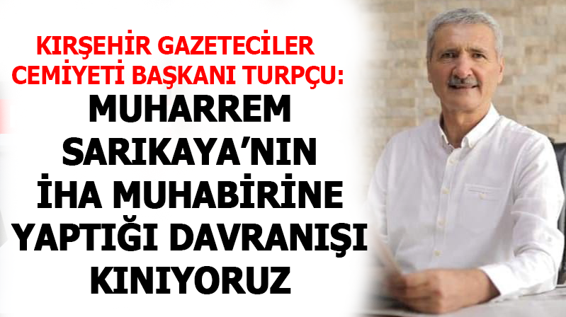 Gazeteciler Cemiyet Başkanı Turpçu: Bu yapılan davranışı kınıyoruz