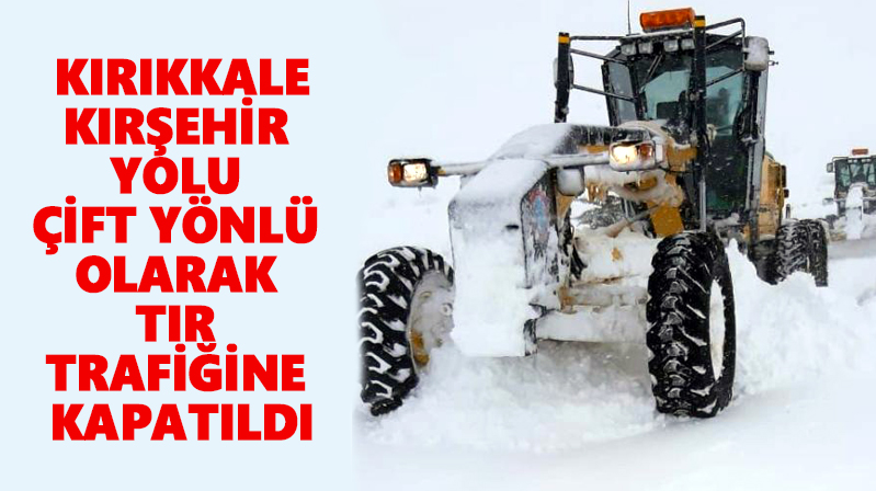 Kırıkkale-Kırşehir yolu çift yönlü olarak TIR trafiğine kapatıldı