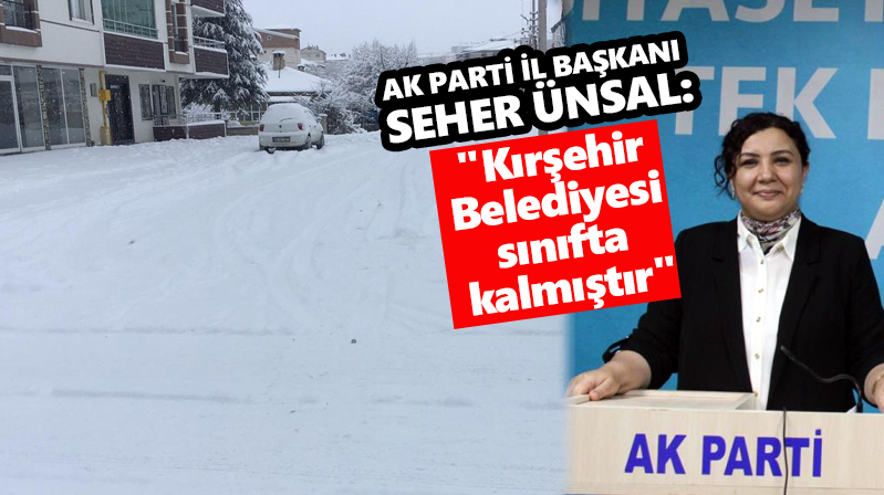 AK Parti Kırşehir İl Başkanı Ünsal, “Kırşehir Belediyesi sınıfta kalmıştır”