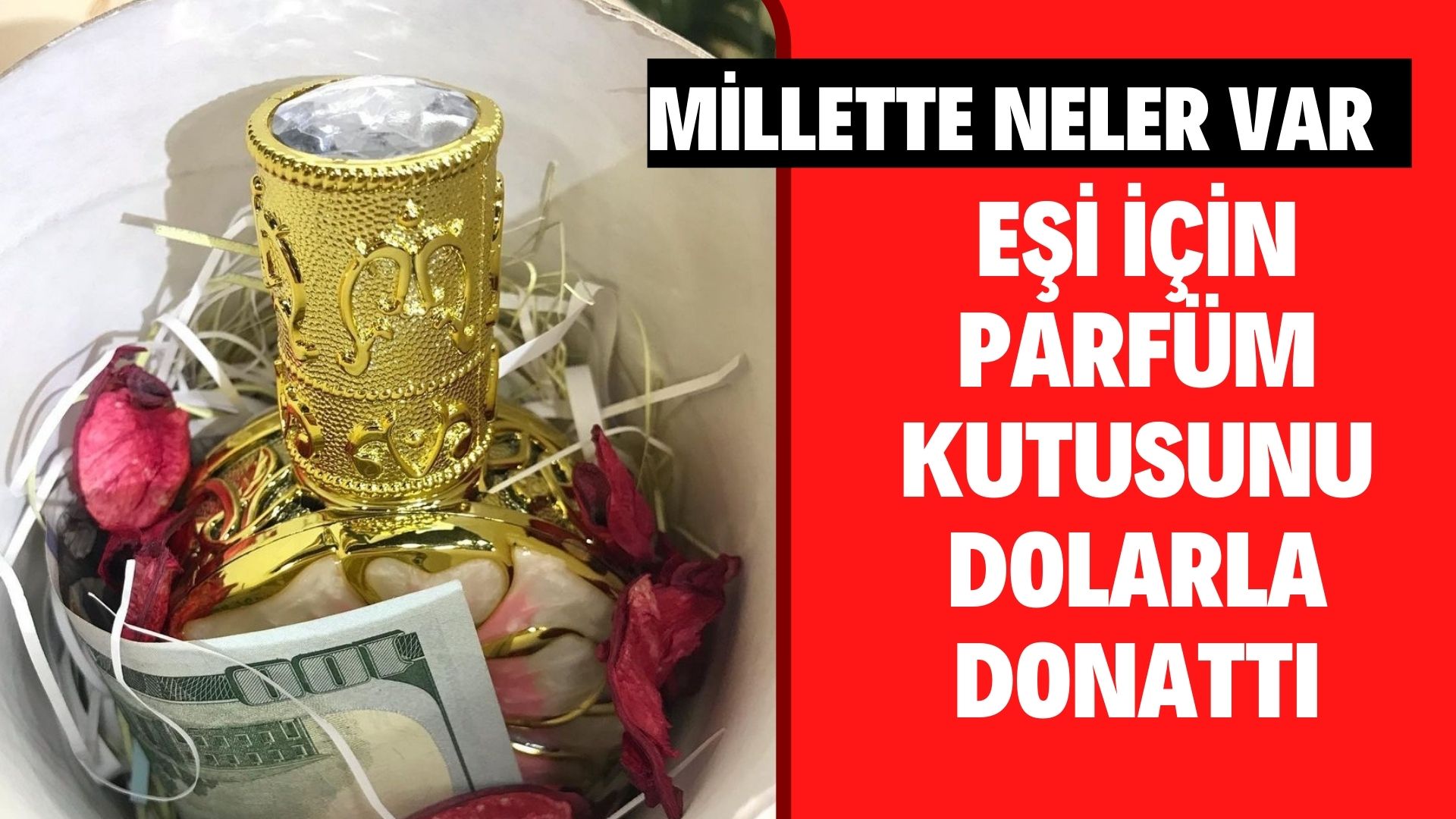 Kırşehir’de eşi için parfüm kutusunu dolarla donattı