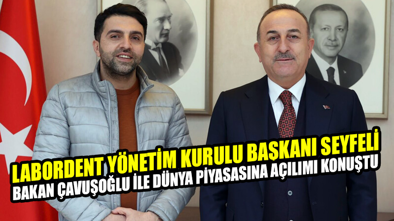 Labordent Yönetim Kurulu Başkanı Seyfeli, Dışişleri Bakanı Çavuşoğlu ile görüştü