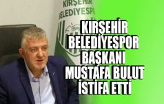 Kırşehir Belediyespor  Başkanı Mustafa Bulut istifa etti