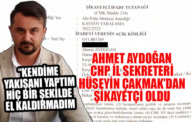 Ahmet Aydoğan, CHP İl Sekreterinden şikayetçi oldu