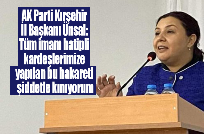 AK Parti Kırşehir İl Başkanı Ünsal: Tüm imam hatipli kardeşlerimize yapılan bu hakareti şiddetle kınıyorum