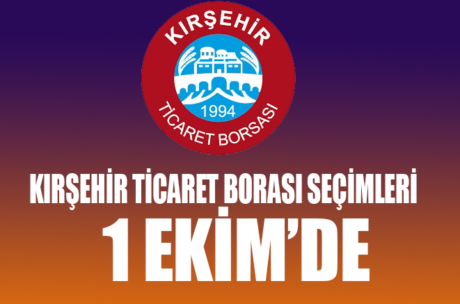 Kırşehir Ticaret Borsası seçimleri ise 1 Ekim’de