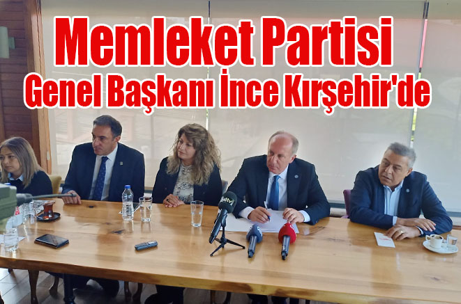 Memleket Partisi Genel Başkanı İnce Kırşehir’de