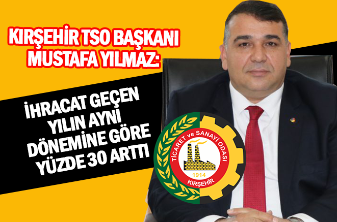 Kırşehir TSO Başkanı Yılmaz: İhracat geçen yılın aynı dönemine göre yüzde 30 arttı