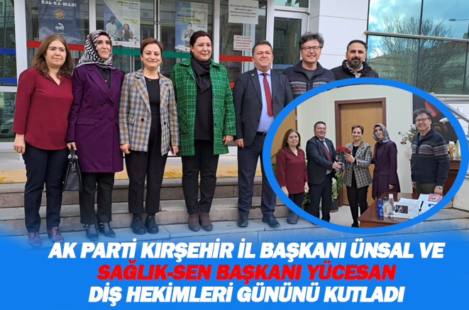 AK Parti İl Başkanı Ünsal ve Sağlık-Sen Başkanı Yücesan Diş Hekimleri Günü’nü kutladı