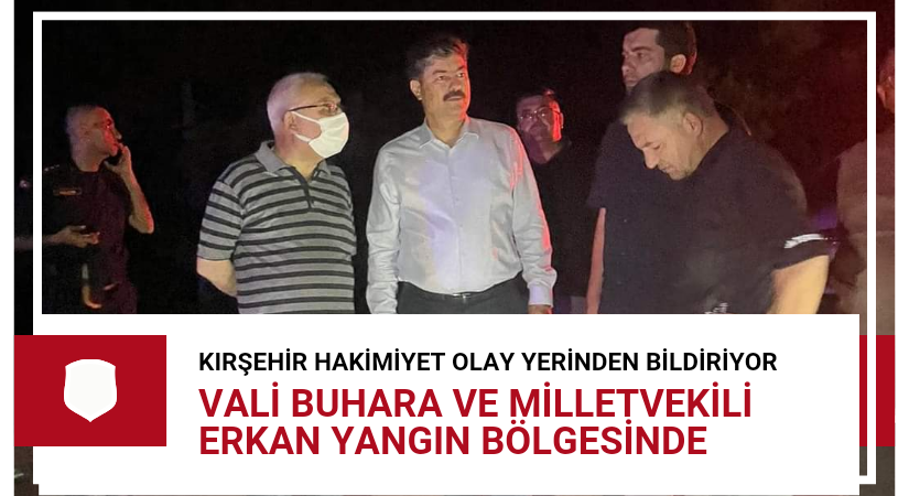 Vali Buhara ve Milletvekili Erkan, yangın bölgesinde