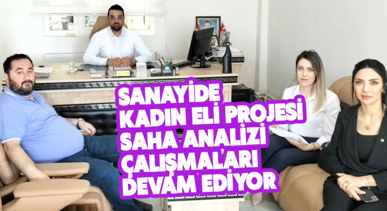 SANAYİDE KADIN ELİ PROJESİ SAHA ANALİZİ ÇALIŞMALARI DEVAM EDİYOR