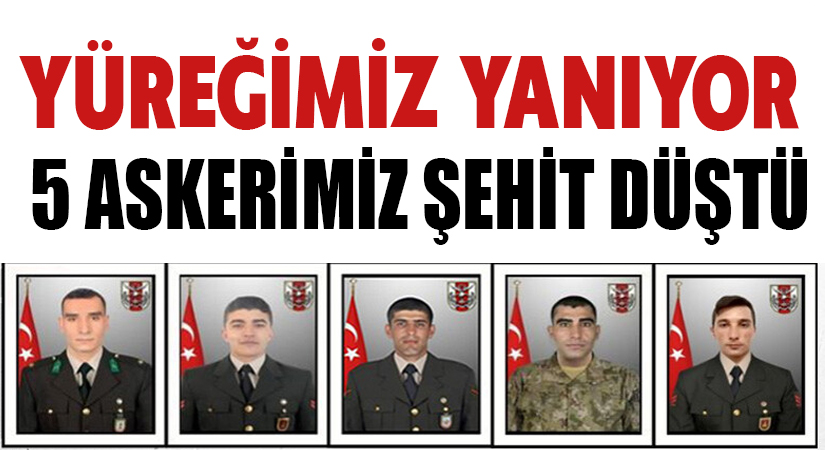 5 askerimiz şehit oldu
