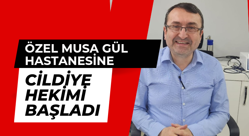 DERMATOLOJİ UZMANI DR.ALİ İHSAN GÜLEÇ MUSA GÜL HASTANESİNDE GÖREVE BAŞLADI