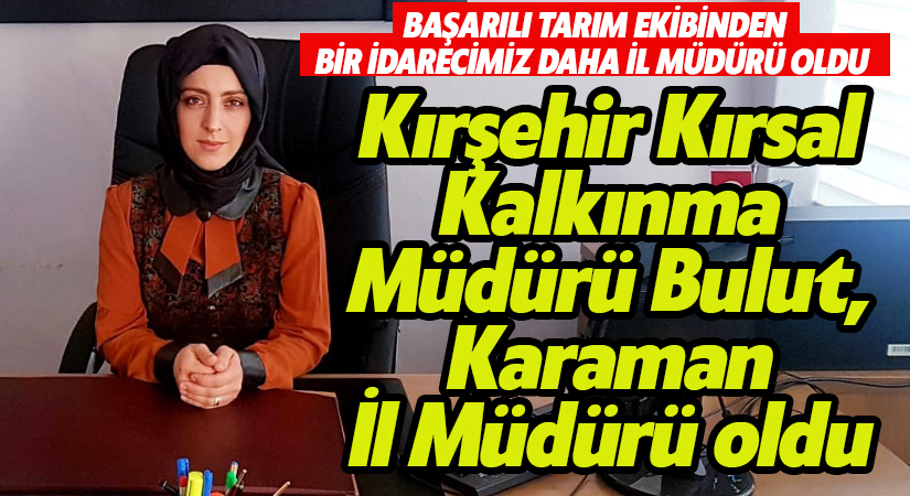 Kırşehir Kırsal Kalkınma Müdürü Bulut, Karaman İl Müdürü oldu