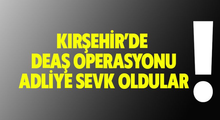 Kırşehir’de DEAŞ operasyonu