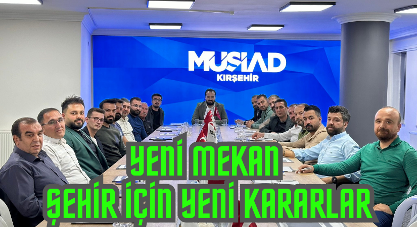 MÜSİAD Kırşehir Şube Başkanlığı yeni binasında ilk toplantısını yaptı
