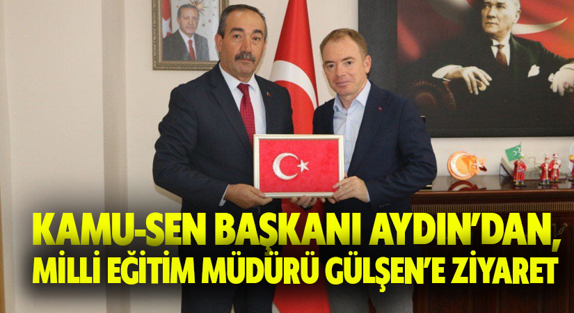 Kamu-Sen Başkanı Aydın’dan Milli Eğitim Müdürü Gülşen’e ziyaret