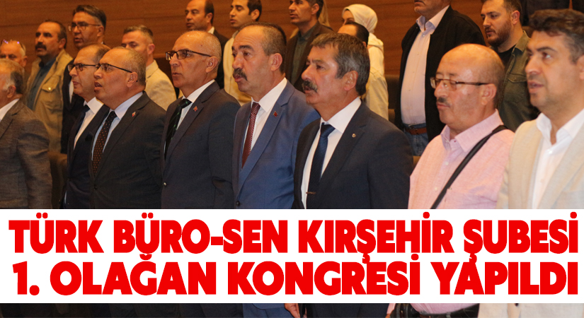 Türk Büro-Sen Kırşehir 1. Olağan Şube Kongresi yapıldı