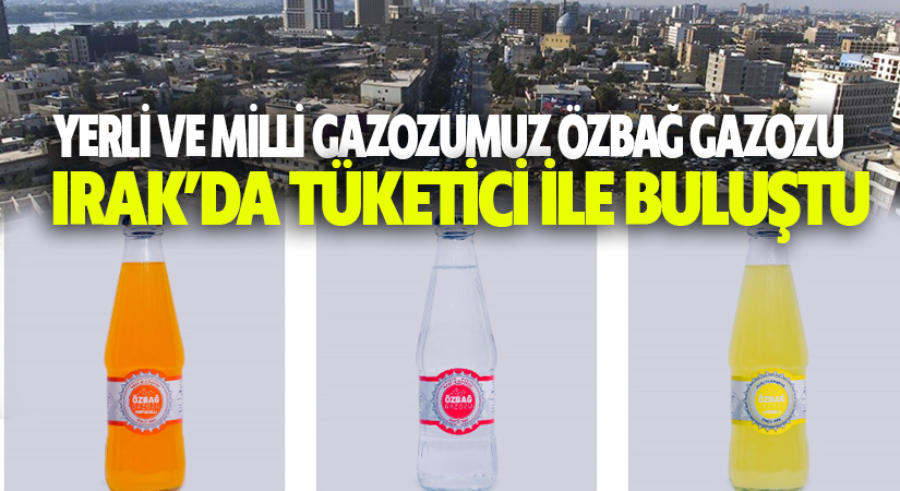 YERLİ VE MİLLİ GAZOZUMUZ ÖZBAĞ GAZOZU ARTIK IRAK’DA