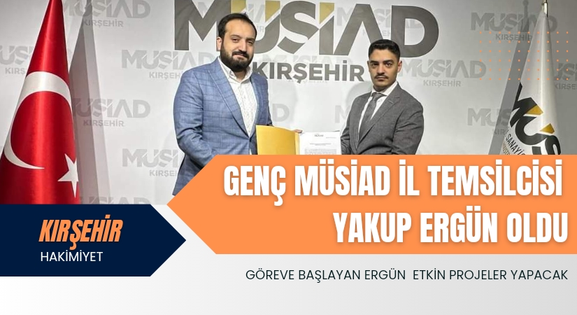 GENÇ MÜSİAD KIRŞEHİR TEMSİLCİ YAKUP ERGÜN OLDU