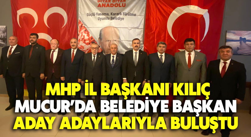 MHP İl Başkanı Kılıç, Mucur’da Belediye Başkan Aday Adayları ile toplantı yaptı