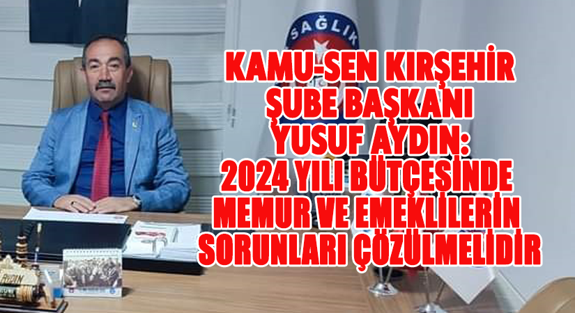 2024 YILI BÜTÇESİNDE MEMUR VE EMEKLİLERİN SORUNLARI ÇÖZÜLMELİDİR