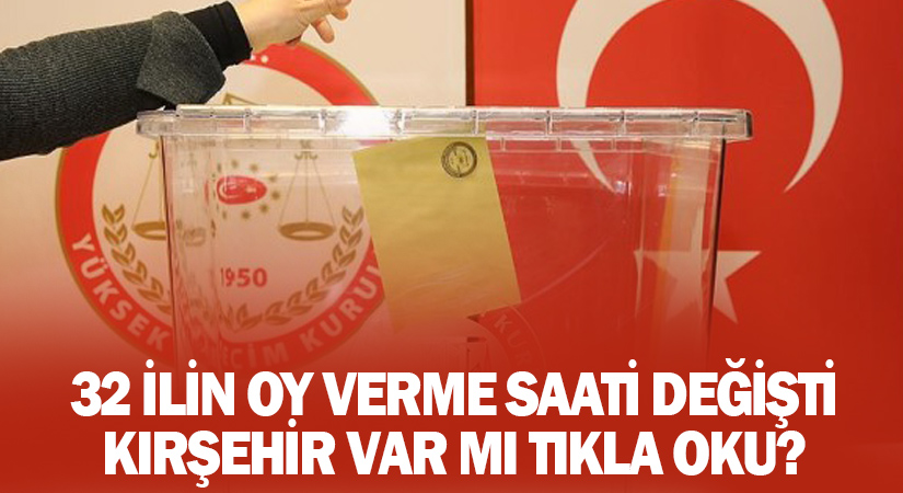 32 ilde oy verme işlemin saatleri değişti