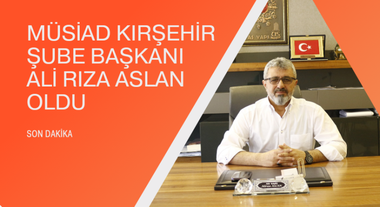 MÜSİAD Kırşehir Şube Başkanı İş İnsanı Ali Rıza Aslan oldu