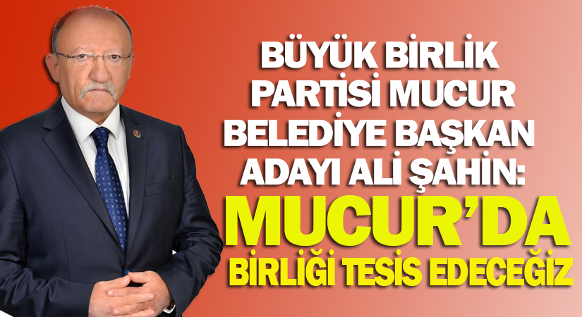 Büyük Birlik Partisi Mucur Belediye Başkan Adayı Şahin: Mucur’da Birliği tesis edeceğiz