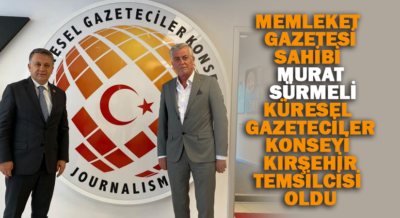 Küresel Gazeteciler Konseyi Kırşehir İl Temsilciliği’ne Memleket Gazetesi İmtiyaz Sahibi Murat Sürmeli Atandı