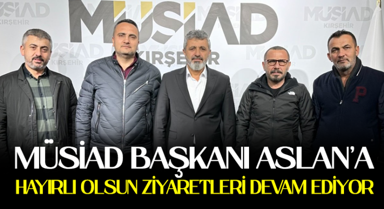 MÜSİAD Başkanı Aslan’a ziyaretler devam ediyor