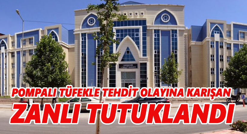 Pompalı tüfekle tehdit eden şahıs tutuklandı