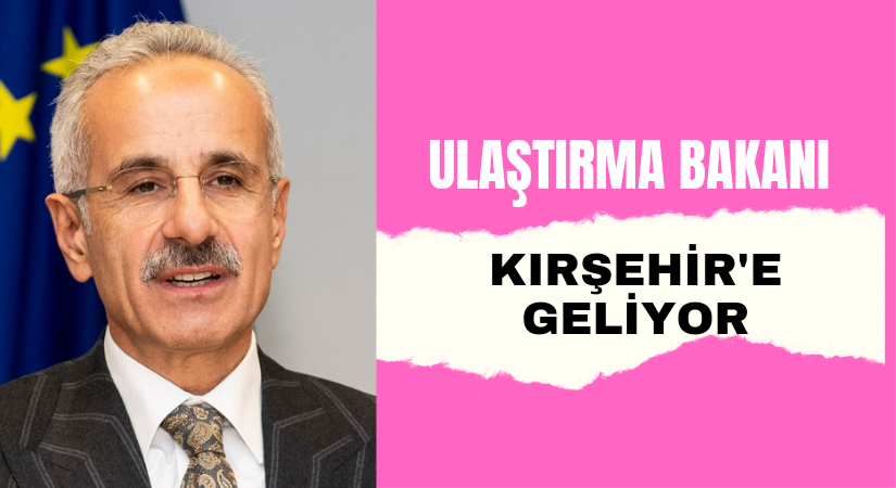 Ulaştırma ve Altyapı Bakanı Abdulkadir Uraloğlu, yarın Kırşehir’e gelecek.