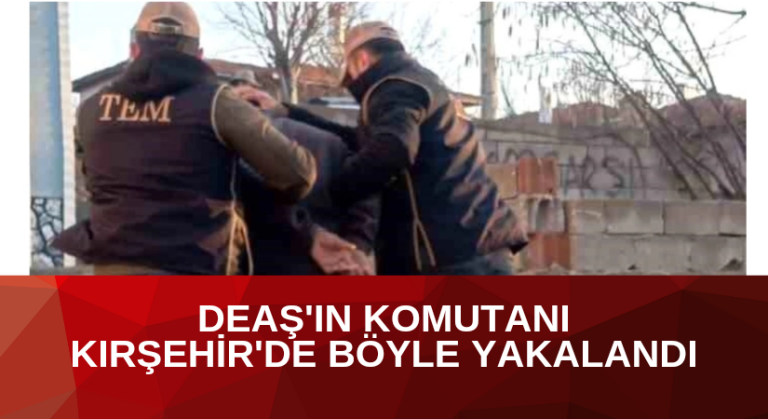 DEAŞ’ın komutanı operasyonla yakalandı 