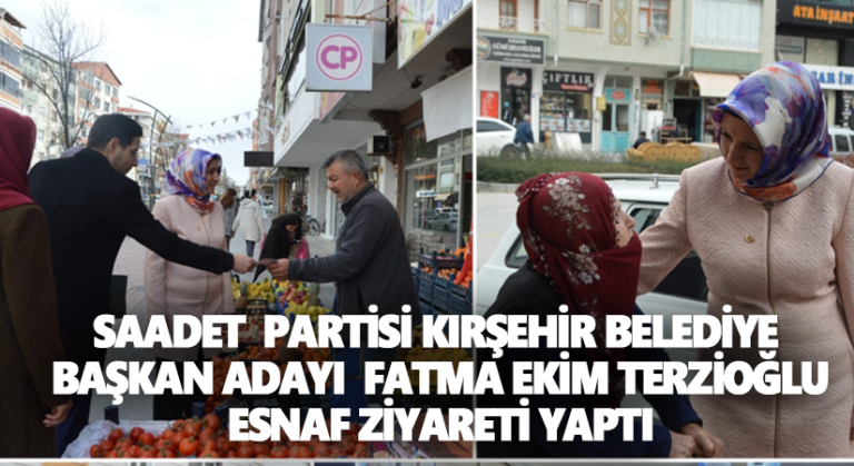 Saadet Partisi Kırşehir Belediye Başkan Adayı Terzioğlu, esnaf ziyareti yaptı