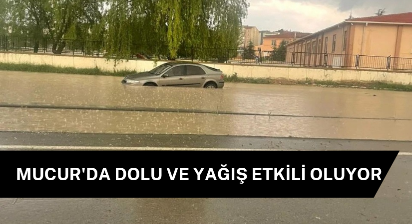 Mucur’da dolu ve yağış etkili oluyor