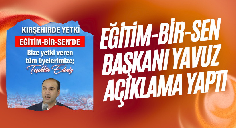 EĞİTİM-BİR-SEN KIRŞEHİR ŞUBE BAŞKANI YAVUZ: “KIRŞEHİR’DE YETKİ YİNE EĞİTİM BİR-SEN’DE”