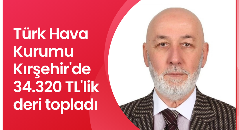 Türk Hava Kurumu Kırşehir’de 34.320 TL’lik deri topladı