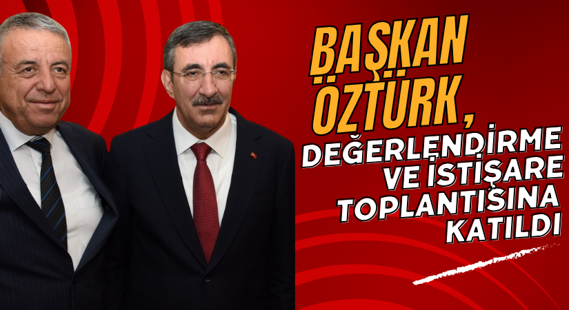 Bahamettin Başkan, Cumhurbaşkanı Yardımcısı Yılmaz’ın katıldığı değerlendirme toplantısına katıldı