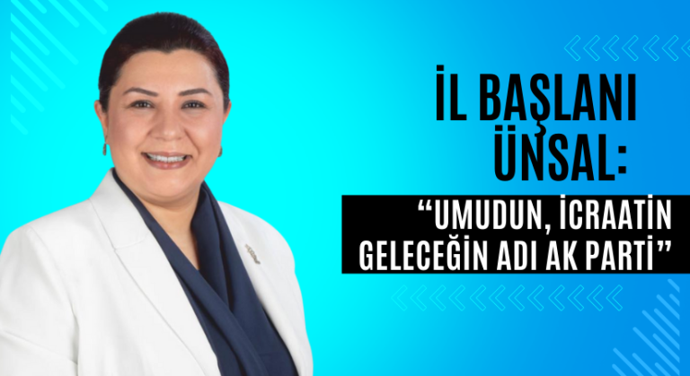 AK PARTİ KIRŞEHİR İL BAŞKANI SEHER ÜNSAL “UMUDUN, İCRAATİN GELECEĞİN ADI AK PARTİ”