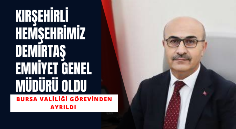 Emniyet Genel Müdürü Kırşehirli hemşerimiz Demirtaş oldu