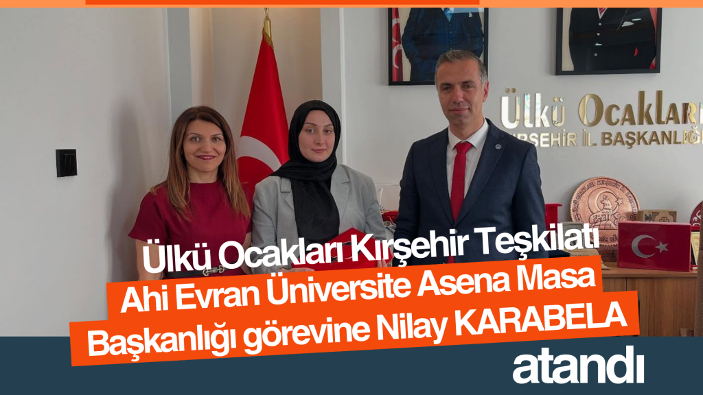 KIRŞEHİR ÜLKÜ OCAKLARI AHİ EVRAN ÜNİVERSİTE ASENA MASA BAŞKANLIĞI GÖREVİNE NİLAY KARABELA ATANDI