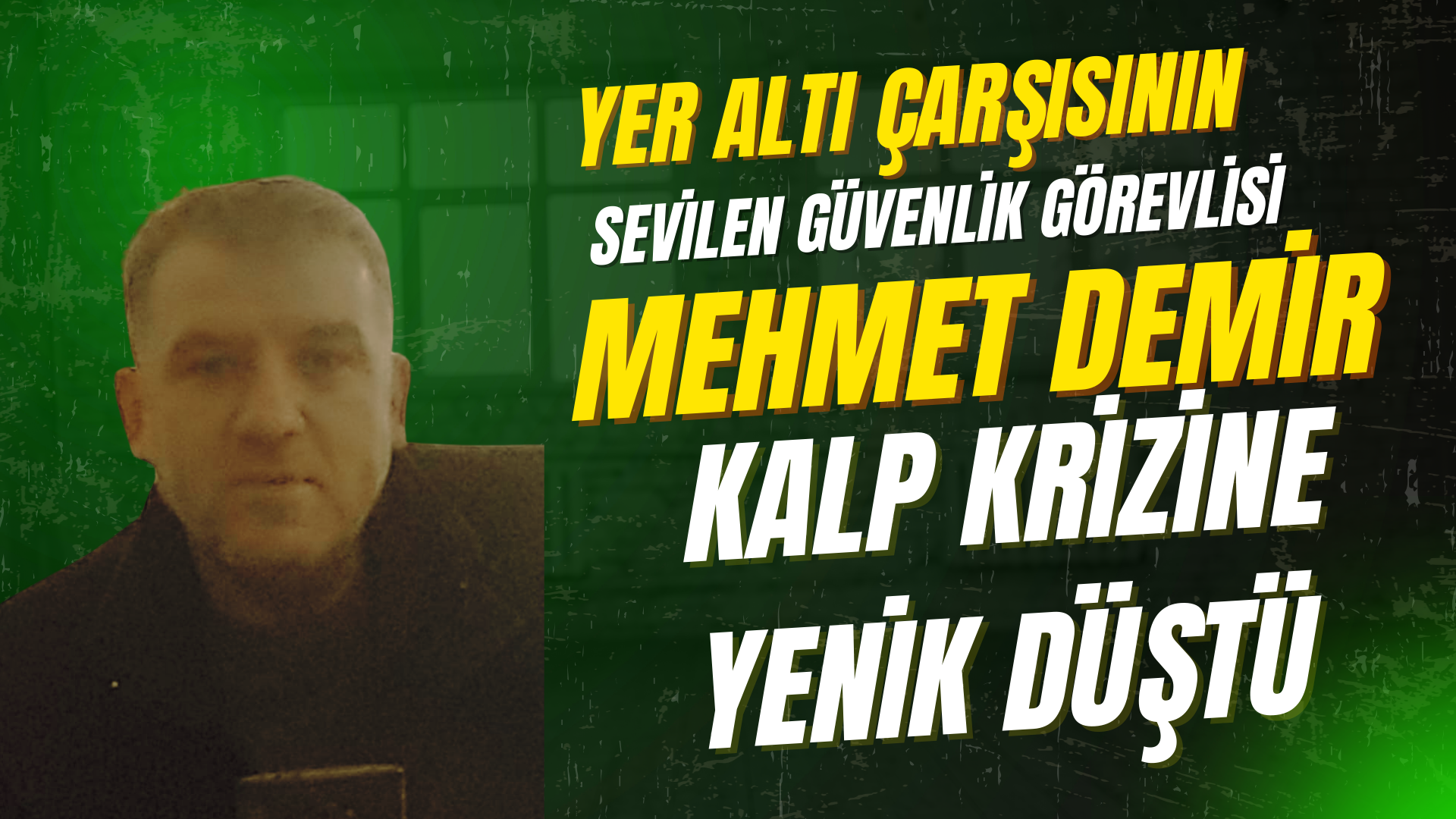 YERALTI ÇARŞISININ GÜVENLİK GÖREVLİSİ KALP KRİZİNE YENİK DÜŞTÜ