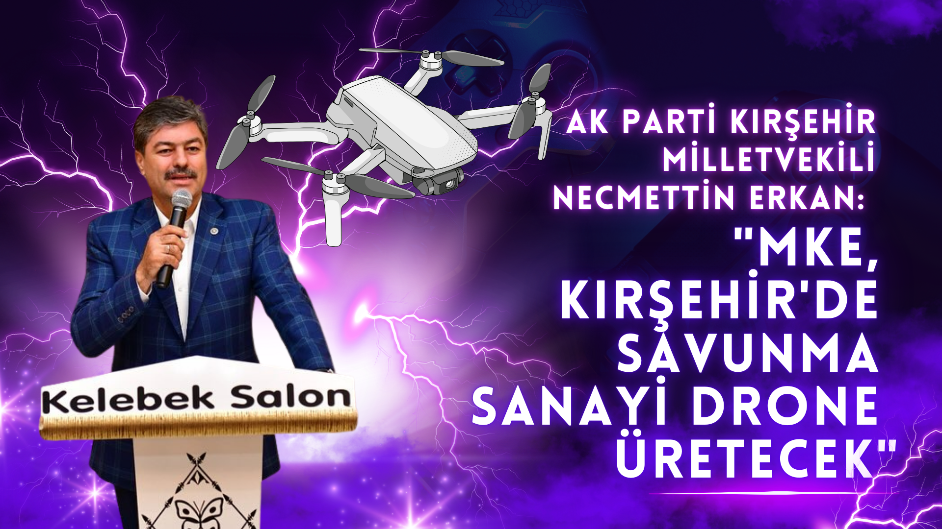 AK PARTİ KIRŞEHİR MİLLETVEKİLİ NECMETTİN ERKAN: “MKE, KIRŞEHİR’E KURACAĞI FABRİKADA SAVUNMA SANAYİ DRONU ÜRETECEK”