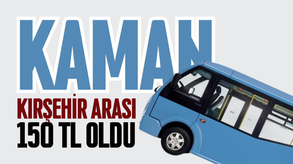 KAMAN-KIRŞEHİR ARASI 150 LİRA OLDU